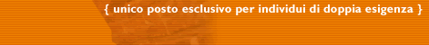 unico posto esclusivo per individui di doppia esigenza